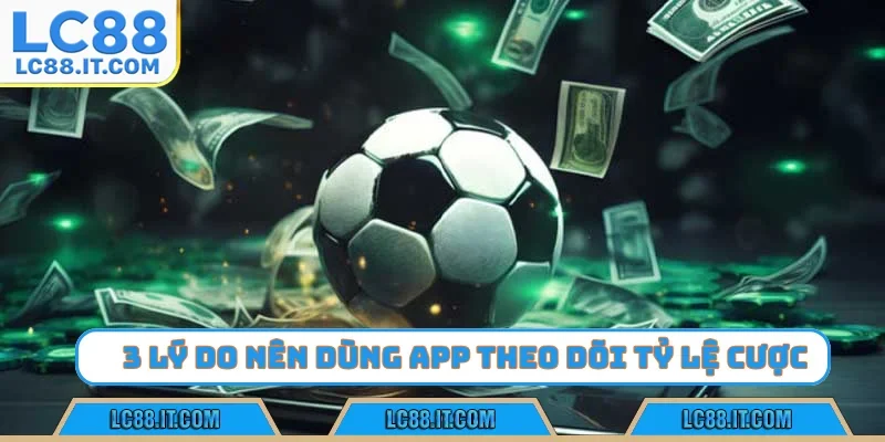 3 lý do nên dùng app theo dõi tỷ lệ cược